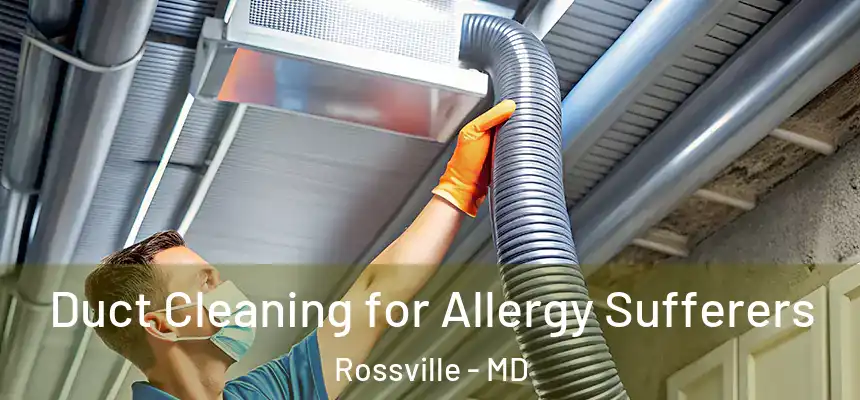Duct Cleaning for Allergy Sufferers Rossville - MD